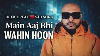 Main Aaj Bhi Wahin Hoon | Heart Touching Hindi Sad Song | Emotional Breakup Song