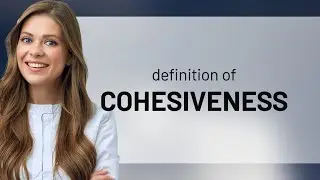 Cohesiveness &bull; what is COHESIVENESS meaning