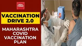 Covid Vaccination Drive 2.0: All You Need To Know About Vaccination Plan Of Maharashtra| India Today