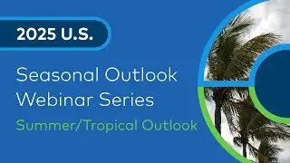 2025 U.S. Summer and Tropical Seasonal Outlook Webinar