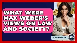 What Were Max Weber's Views On Law And Society? - All About Capitalism