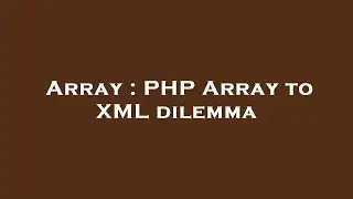 Array : PHP Array to XML dilemma