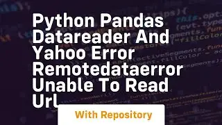 Python Pandas datareader and Yahoo Error RemoteDataError Unable to read URL