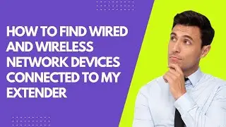 how to find Wired and Wireless Network Devices connected to my extender?