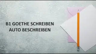 TEIL 1 AUTO BESCHREIBEN - B1 GOETHE PRÜFUNG SCHREIBEN