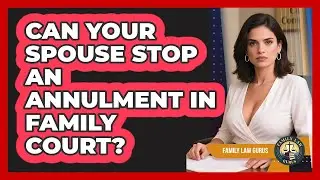 Can Your Spouse Stop An Annulment In Family Court? - Family Law Gurus