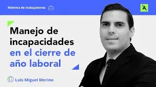 Incapacidades laborales 2025: consideraciones clave para el cierre anual