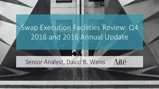 Swap Execution Facilities Review: Q4 2016 and 2016 Annual Update - Webcast