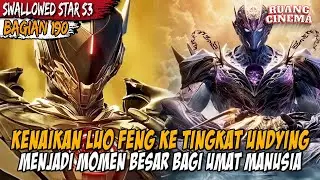 LUO FENG TELAH RESMI MENJADI SOSOK UNDYING - Alur Cerita Donghua Swallowed Star Eps 210