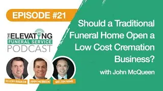 Episode #21: Should a Traditional Funeral Home Open a Low Cost Cremation Business? with John McQueen