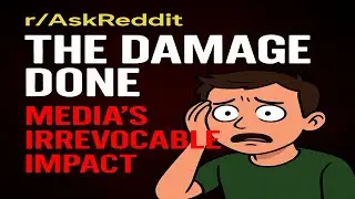 #askreddit | The Damage Done: Media&rsquo;s Irrevocable Impact | #reddit #redditstories #storytime