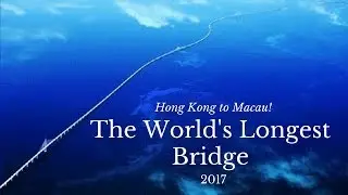 The World's Longest Bridge! - 2017