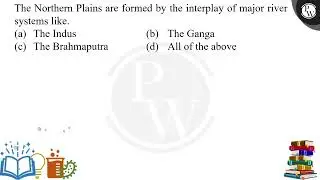 The Northern Plains are formed by the interplay of major river systems like.&nbsp;....
