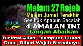 MALAM JUMAT TERAKHIR BULAN ROJAB – MALAM 27 ROJAB, LAKUKAN 4 AMALAN INI, HANCUR DOSA 80 TAHUN
