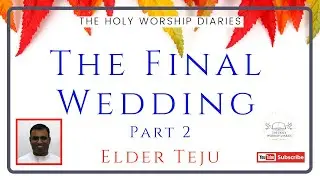 Part 2:- The Final Wedding / Message By Elder Teju / TPM Message
