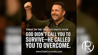 God Didn’t Call You to Survive—He Called You to Overcome! • The Todd Coconato Radio Show