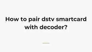 How to pair dstv smartcard with decoder?