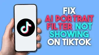 How To Fix AI Portrait Filter Not Showing On TikTok (Quick Solution)