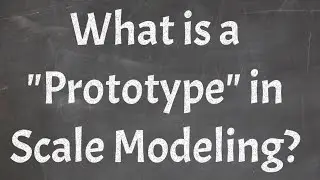 What is a &ldquo;Prototype&rdquo; in Scale Modeling? What Does &ldquo;Prototype&rdquo; Mean?
