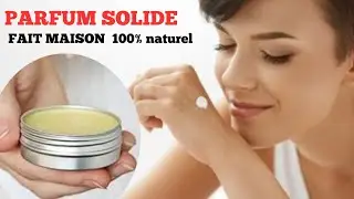 comment fabriquer un parfum solide de très bonne qualité à la maison