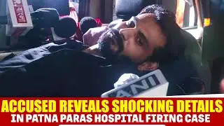 Accused Nishu Khan reveals shocking details in Patna Paras Hospital Firing Case | Bihar Law & Order