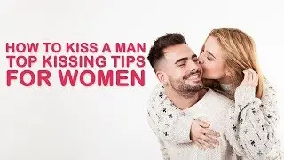 HOW TO KISS A MAN - TOP KISSING TIPS FOR WOMEN | KISS | BRIGHTGYAN