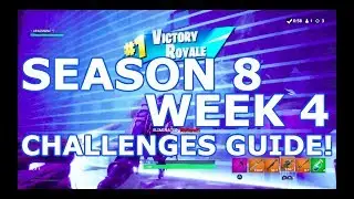 FORTNITE SEASON 8 WEEK 4 CHALLENGES GUIDE! (WALKTHROUGH)