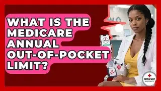 What Is The Medicare Annual Out-of-pocket Limit? - Medicare Made Simple Guide