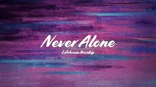 Never Alone | Official Lyric Video | Lifehouse Worship