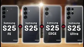 Samsung S25 FE vs Samsung S25 vs Samsung S25 EDGE vs Samsung S25 Ultra