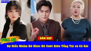 Full Sự Hiểu Nhầm Dở Kh&oacute;c Dở Cười Giữa Tổng T&agrave;i v&agrave; C&ocirc; G&aacute;i