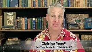 The Dangers of Yoga and Christian Yoga [New website!] - Chris Lawson