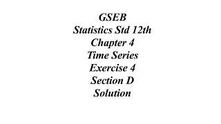 GSEB Statistics Std 12th Ch 4 Time Series, Exercise 4 Section D Solution