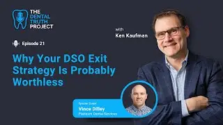 E21:  Why Your DSO Exit Strategy Is Probably Worthless  |  The Dental Truth Project