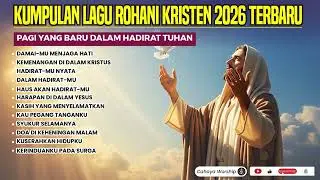 Kumpulan Lagu Rohani Kristen 2026 Terbaru | Pagi yang Baru Dalam Hadirat Tuhan