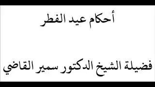 أحكام عيد الفطر | الشيخ الدكتور سمير القاضي