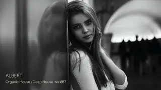Лучшие музыкальные треки в новом миксе Organic House \ Deep House mix #87