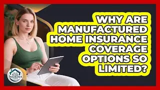 Why Are Manufactured Home Insurance Coverage Options So Limited? - Your Home Insurance Guide