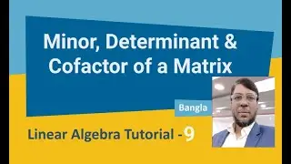 Linear Algebra Tutorial-9 | Minor of Matrix | Determinant | Cofactor | Aksadur | Bangla