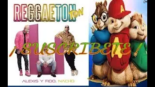 ALVIN & LAS ARDILLAS - REGGAETON TON ( ALEXIS Y FIDO FT. NACHO )