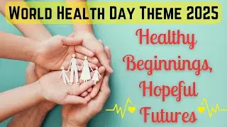 World Health Day Theme 2025 : Healthy beginnings hopeful futures | Essay |Speech | Information|Theme