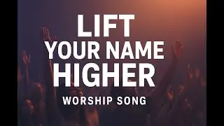 Lift Your Name Higher &ndash; Powerful Gospel Praise & Worship Song 2025 | Uplifting Christian Music