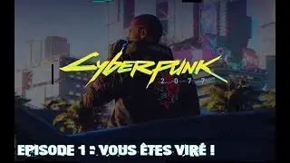 Cyberpunk 2077 - Episode 1 : vous êtes viré !