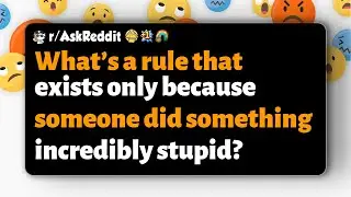 r/AskReddit | What’s a rule that exists only because someone did something incredibly stupid?