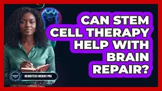 Can Stem Cell Therapy Help With Brain Repair? - Neurotech Insight Pro