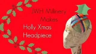 JWH Millinery Makes: Holly Headpiece