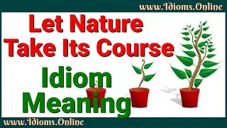 Let Nature Take Its Course Meaning | Idioms In English