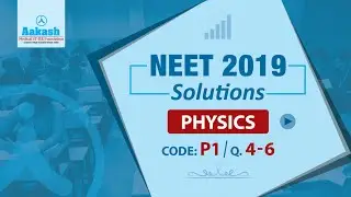 NEET UG 2019 Answer Keys & Answer Solutions For Physics [Code P 1 Q.4 to 6] &ndash; Aakash Institute