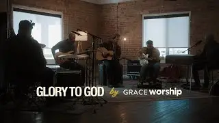 Glory to God (Music Video) - Grace Worship