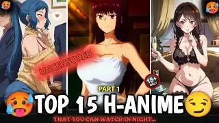 PART -2 Top 15 H-Anime || 🥵That You Can Watch in Night 😰